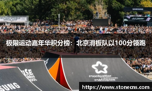极限运动嘉年华积分榜：北京滑板队以100分领跑
