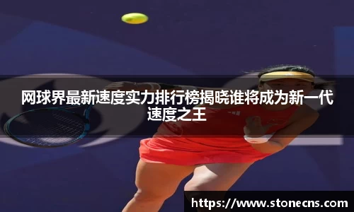 网球界最新速度实力排行榜揭晓谁将成为新一代速度之王